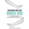 Recovering from your broken tibia: A practical guide to healing from intramedullary nail surgery, from one patient to another