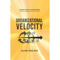 Organizational Velocity: Turbocharge Your Business to Stay Ahead of the Curve