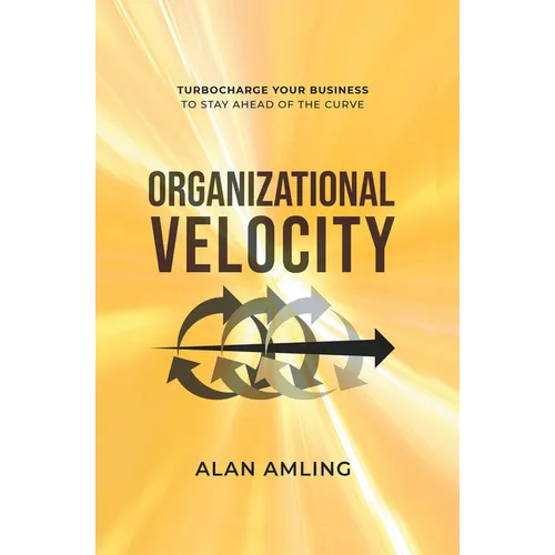 Organizational Velocity: Turbocharge Your Business to Stay Ahead of the Curve