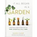 It All Began in a Garden: A Practical Guide to God's Gift of Essential Oils
