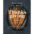 Recipes to Make Thanksgiving More Amazing: Thanksgiving Hits Perfectly with the Best Thanksgiving Meals