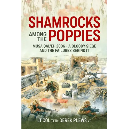 Shamrocks Among the Poppies: Musa Qal'eh 2006 - A Bloody Siege and the Failures Behind It