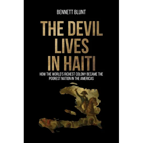 The Devil Lives in Haiti: How the World's Richest Colony Became the Poorest Nation in the Americas