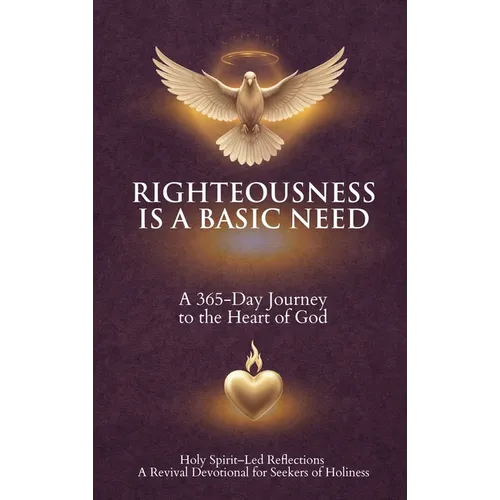 Righteousness Is A Basic Need: A 365-Day Journey to the Heart of God