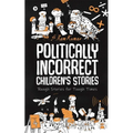 Politically Incorrect Children's Stories: Rough Stories for Tough Times