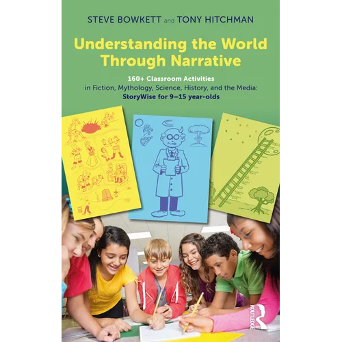 Understanding the World Through Narrative: 160+ Classroom Activities in Fiction, Mythology, Science, History, and the Media: Storywise for 9-15 Year-O