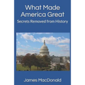 What Made America Great: Secrets Removed from History