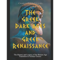 The Greek Dark Ages and Greek Renaissance: The History and Legacy of the Bronze Age Transition to Archaic Greece