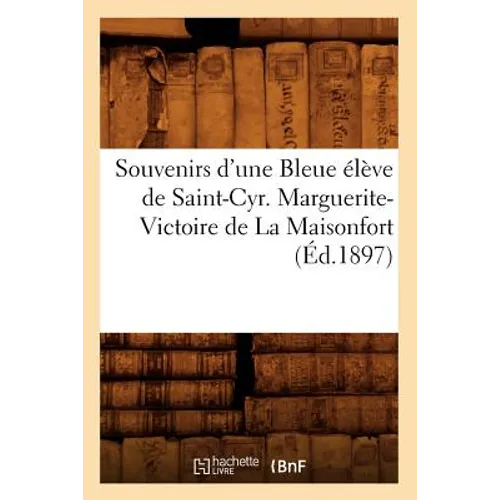 Souvenirs d'Une Bleue Élève de Saint-Cyr. Marguerite-Victoire de la Maisonfort (Éd.1897)