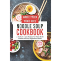 Noodle Soup Cookbook: 4 Books In 1: 300 Recipes For Asian Broth Ramen And Vegetarian Dishes
