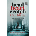 Head, Heart, Crotch Connections: How Not to Fail In Search of Your Perfect Union