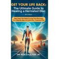 Get Your Life Back: The Ultimate Guide to Healing a Herniated Disc