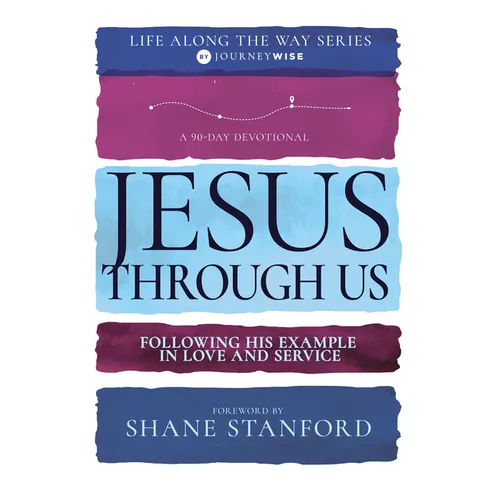 Jesus Through Us: Following His Example in Love and Service (a 90-Day Devotional)