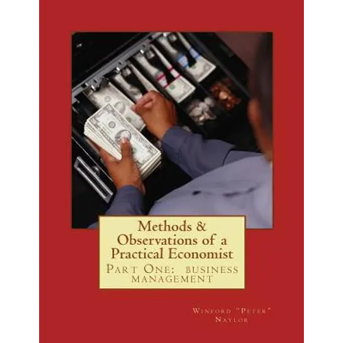 Methods & Observations of a Practical Economist, vol.1 part one: the fundamentals of business management