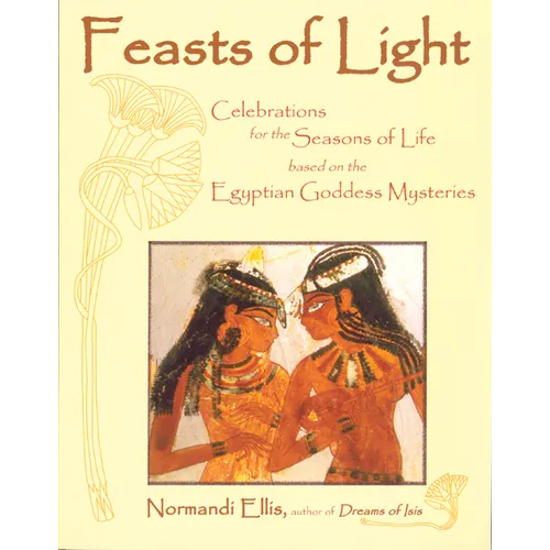 Feasts of Light: Celebrations for the Seasons of Life Based on the Egyptian Goddess Mysteries