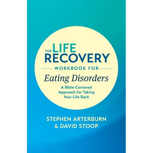 The Life Recovery Workbook for Eating Disorders: A Bible-Centered Approach for Taking Your Life Back