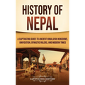 History of Nepal: A Captivating Guide to Ancient Himalayan Kingdoms, Unification, Dynastic Rulers, and Modern Times