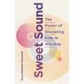 Sweet Sound: The Power of Discipling Kids in Worship