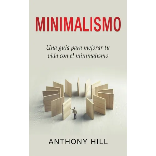 Minimalismo: Una guía para mejorar tu vida con el minimalismo