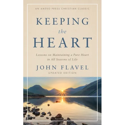 Keeping the Heart: Lessons on Maintaining a Pure Heart in All Seasons of Life
