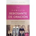 La familia rebosante de oracion: Cómo cambiar la atmósfera de su hogar por la oración