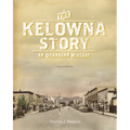 The Kelowna Story: An Okanagan History, Second Edition