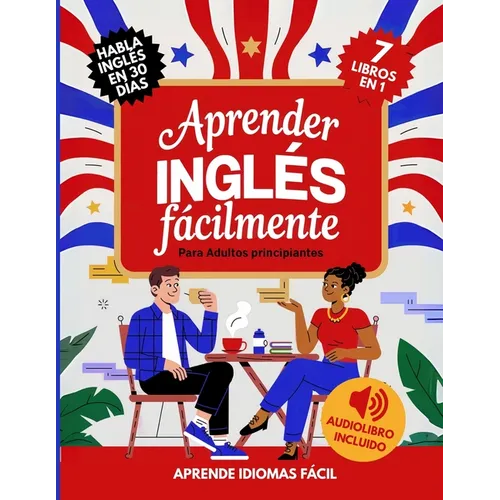 Aprender Inglés Fácilmente Para Adultos Principiantes: Habla Inglés con Confianza en 30 Días