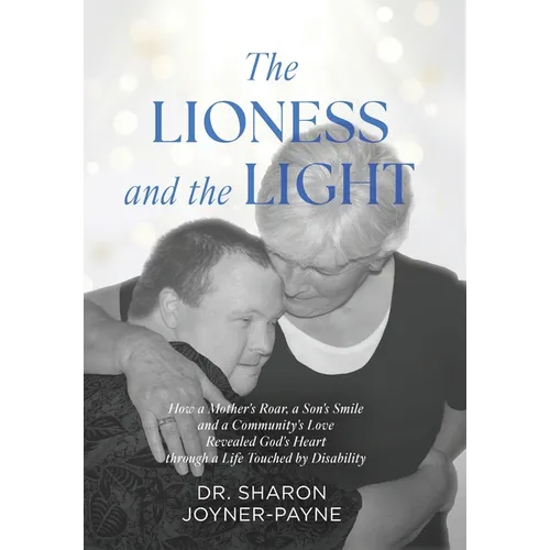 The Lioness and the Light: How a Mother's Roar, a Son's Smile, and a Community's Love Revealed God's Heart through a Life Touched by Disability