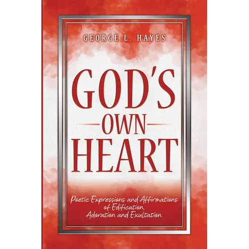 God's Own Heart: Poetic Expressions and Affirmations of Edification, Adoration and Exultation