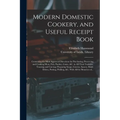 Modern Domestic Cookery, and Useful Receipt Book: Containing the Most Approved Directions for Purchasing, Preserving and Cooking Meat, Fish, Poultry,