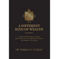 A Different Kind of Wealth: A Timely Guide Where History Is a Mirror, Inflection Points Are Lenses, Wealth Is Relational Power, and Community Is an Ou