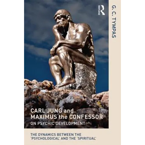 Carl Jung and Maximus the Confessor on Psychic Development: The dynamics between the 'psychological' and the 'spiritual'