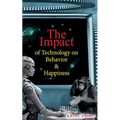 The Impact of Technology on Behavior & Happiness