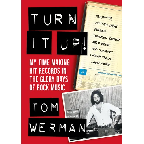 Turn It Up!: My Time Making Hit Records in the Glory Days of Rock Music (Featuring Mötley Crüe, Poison, Twisted Sister, Jeff Beck,