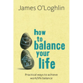 How to Balance Your Life: Practical Ways to Achieve Work/Life Balance