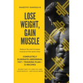 Lose Weight, Gain Muscle: Reduce fat and increase muscle at the same time + Completely eliminate abdominal fat + Training Plan + 12 Recipes + Se