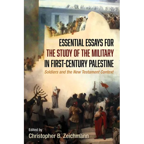 Essential Essays for the Study of the Military in First-Century Palestine: Soldiers and the New Testament Context