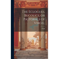 The Eclogues, Bucolics, or Pastorals of Virgil;