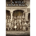 A Wild Democracy (Vol. 1 of 3): The Struggle for the Soul of Churches of Christ