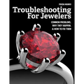 Troubleshooting for Jewelers: Common Problems, Why They Happen and How to Fix Them