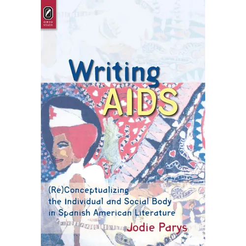 Writing AIDS: (Re)Conceptualizing the Individual and Social Body in Spanish American Literature