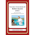 The Best Ever Book of Born Again Christian Jokes: Lots and Lots of Jokes Specially Repurposed for You-Know-Who