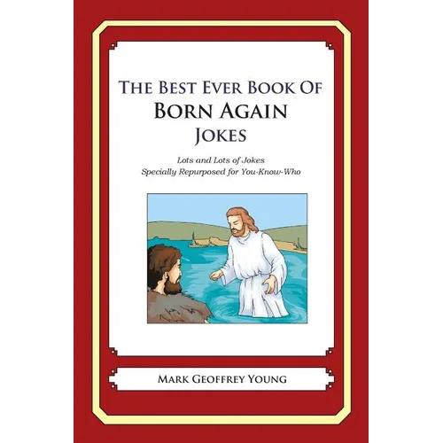 The Best Ever Book of Born Again Christian Jokes: Lots and Lots of Jokes Specially Repurposed for You-Know-Who