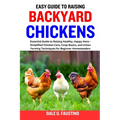 Easy Guide to Raising Backyard Chickens: Essential Guide to Raising Healthy, Happy Hens - Simplified Chicken Care, Coop Basics, and Urban Farming Tech