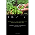 Dieta Sirt: Attiva il tuo gene magro, aumenta il tuo metabolismo e brucia i grassi con queste ricette semplici e deliziose (Libro di ricette totalment