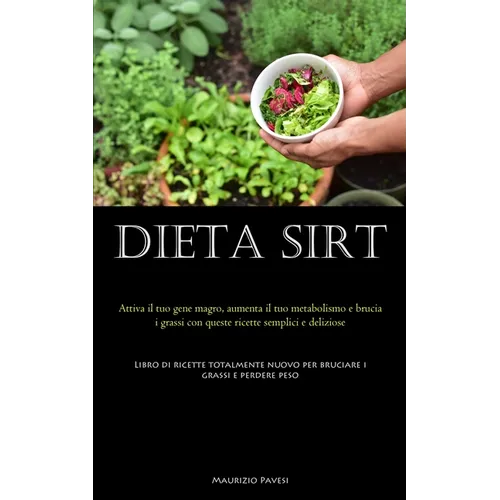 Dieta Sirt: Attiva il tuo gene magro, aumenta il tuo metabolismo e brucia i grassi con queste ricette semplici e deliziose (Libro di ricette totalment