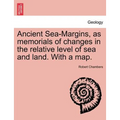 Ancient Sea-Margins, as Memorials of Changes in the Relative Level of Sea and Land. with a Map.