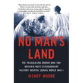 No Man's Land: The Trailblazing Women Who Ran Britain's Most Extraordinary Military Hospital During World War I