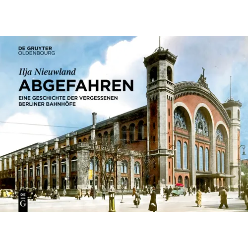 Abgefahren: Eine Geschichte Der Vergessenen Berliner Bahnhöfe