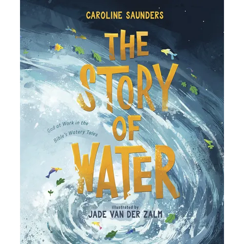 The Story of Water: God at Work in the Bible's Watery Tales
